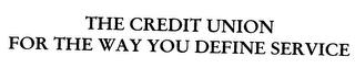 THE CREDIT UNION FOR THE WAY YOU DEFINE SERVICE trademark