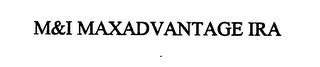 M&I MAXADVANTAGE IRA trademark