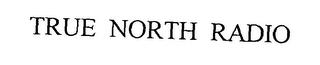 TRUE NORTH RADIO trademark