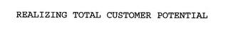 REALIZING TOTAL CUSTOMER POTENTIAL trademark