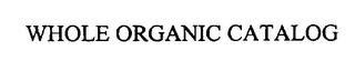 WHOLE ORGANIC CATALOG trademark