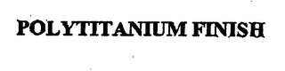 POLYTITANTUM FINISH trademark