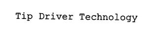 TIP DRIVER TECHNOLOGY trademark