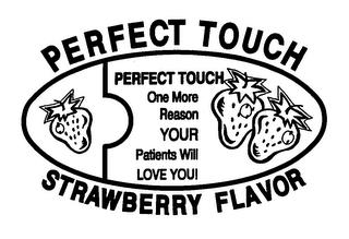 PERFECT TOUCH STRAWBERRY FLAVOR PERFECT TOUCH ONE MORE REASON YOUR PATIENTS WILL LOVE YOU! trademark