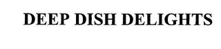 DEEP DISH DELIGHTS trademark