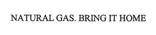 NATURAL GAS. BRING IT HOME trademark