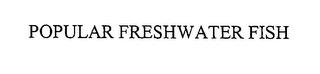 POPULAR FRESHWATER FISH trademark