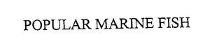 POPULAR MARINE FISH trademark