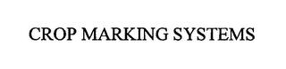 CROP MARKING SYSTEMS trademark