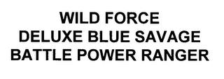 WILD FORCE DELUXE BLUE SAVAGE BATTLE POWER RANGER trademark