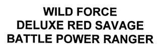 WILD FORCE DELUXE RED SAVAGE BATTLE POWER RANGER trademark