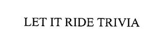 LET IT RIDE TRIVIA trademark