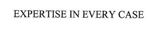 EXPERTISE IN EVERY CASE trademark