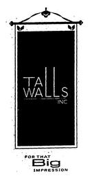 TALL WALLS INC FOR THAT BIG IMPRESSION trademark