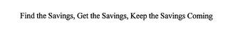 FIND THE SAVINGS, GET THE SAVINGS, KEEP THE SAVINGS COMING trademark