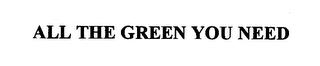 ALL THE GREEN YOU NEED trademark