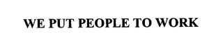 WE PUT PEOPLE TO WORK trademark