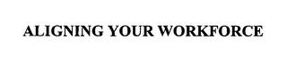 ALIGNING YOUR WORKFORCE trademark