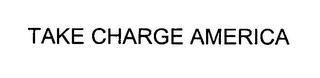 TAKE CHARGE AMERICA trademark