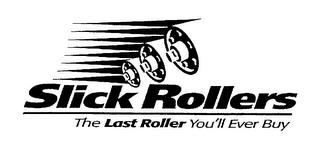 SLICK ROLLERS THE LAST YOU'LL EVER BUY trademark