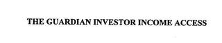 THE GUARDIAN INVESTOR INCOME ACCESS trademark