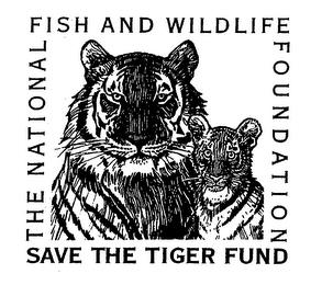 THE NATIONAL FISH AND WILDLIFE FOUNDATION SAVE THE TIGER FUND trademark