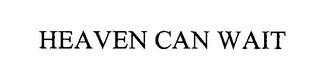 HEAVEN CAN WAIT trademark