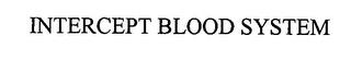 INTERCEPT BLOOD SYSTEM trademark