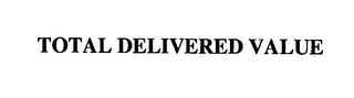 TOTAL DELIVERED VALUE trademark