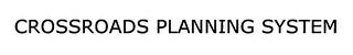 CROSSROADS PLANNING SYSTEM trademark