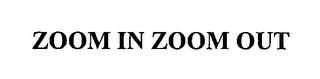 ZOOM IN ZOOM OUT trademark