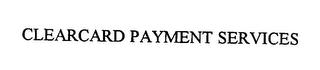 CLEARCARD PAYMENT SERVICES trademark