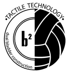 B2 TACTILE TECHNOLOGY DUAL BLADDER CONSTRUCTIONRUCTION trademark