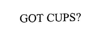 GOT CUPS? trademark