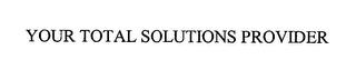 YOUR TOTAL SOLUTIONS PROVIDER trademark