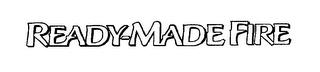 READY-MADE FIRE trademark