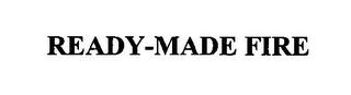 READY-MADE FIRE trademark