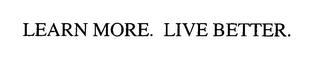 LEARN MORE. LIVE BETTER. trademark