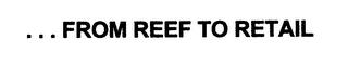 ... FROM REEF TO RETAIL trademark