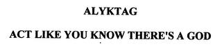 ALYKTAG ACT LIKE YOU KNOW THERE'S A GOD trademark