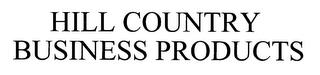 HILL COUNTRY BUSINESS PRODUCTS trademark