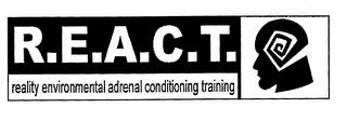 R.E.A.C.T. REALITY ENVIRONMENTAL ADRENAL CONDITIONING TRAININGCONDITIONING TRAINING trademark