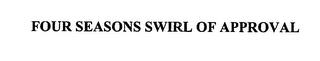 FOUR SEASONS SWIRL OF APPROVAL trademark