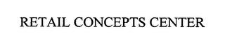 RETAIL CONCEPTS CENTER trademark