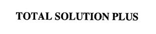 TOTAL SOLUTION PLUS trademark