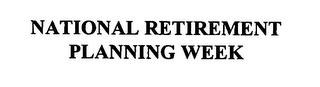 NATIONAL RETIREMENT PLANNING WEEK trademark