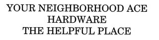 YOUR NEIGHBORHOOD ACE HARDWARE THE HELPFUL PLACE trademark