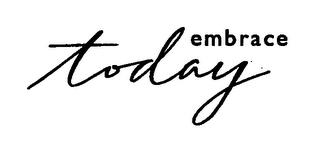 EMBRACE TODAY trademark