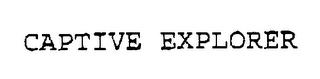 CAPTIVE EXPLORER trademark