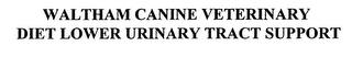 WALTHAM CANINE VETERINARY DIET LOWER URINARY TRACT SUPPORT trademark